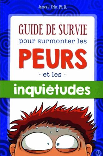 Guide de survie pour surmonter les peurs et les inquiétudes